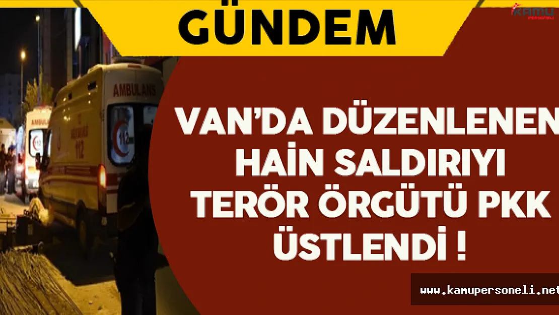 Son Dakika: Van'da Yapılan Hain Saldırıyı PKK Üstlendi !