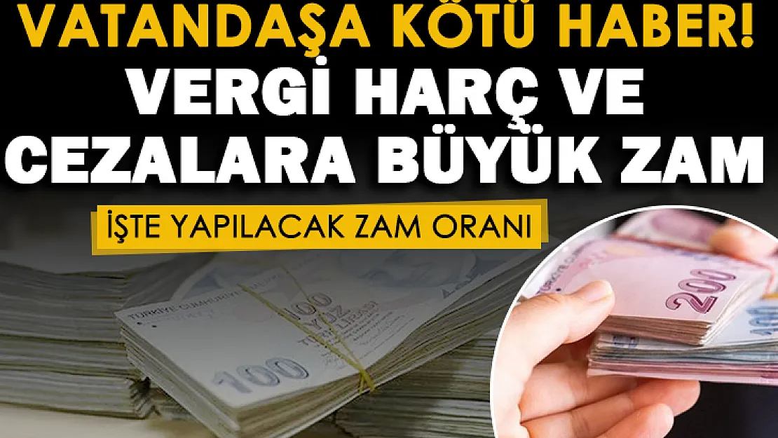 Son dakika! Vergi harç ve cezalara çok büyük zam