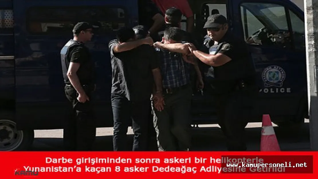 Son Dakika: Yunanistan'a Kaçan Darbeci Askerler Adliyeye Getirildi