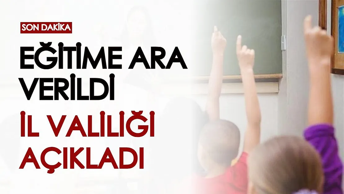 Son dakika! Yüz yüze eğitime ara verildi! İl Valiliği, eğitime ara haberini duyurdu