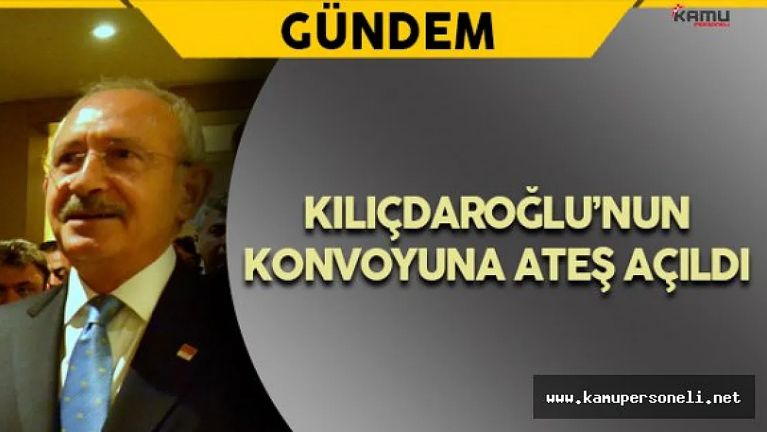 Son Dakika:CHP Genel Başkanı Kılıçdaroğlu'nun Konvoyuna Ateş Açıldı