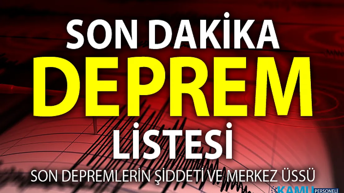 Son Depremler Listesi - Son dakika deprem nerede oldu, merkez üssü ve şiddeti kaç?