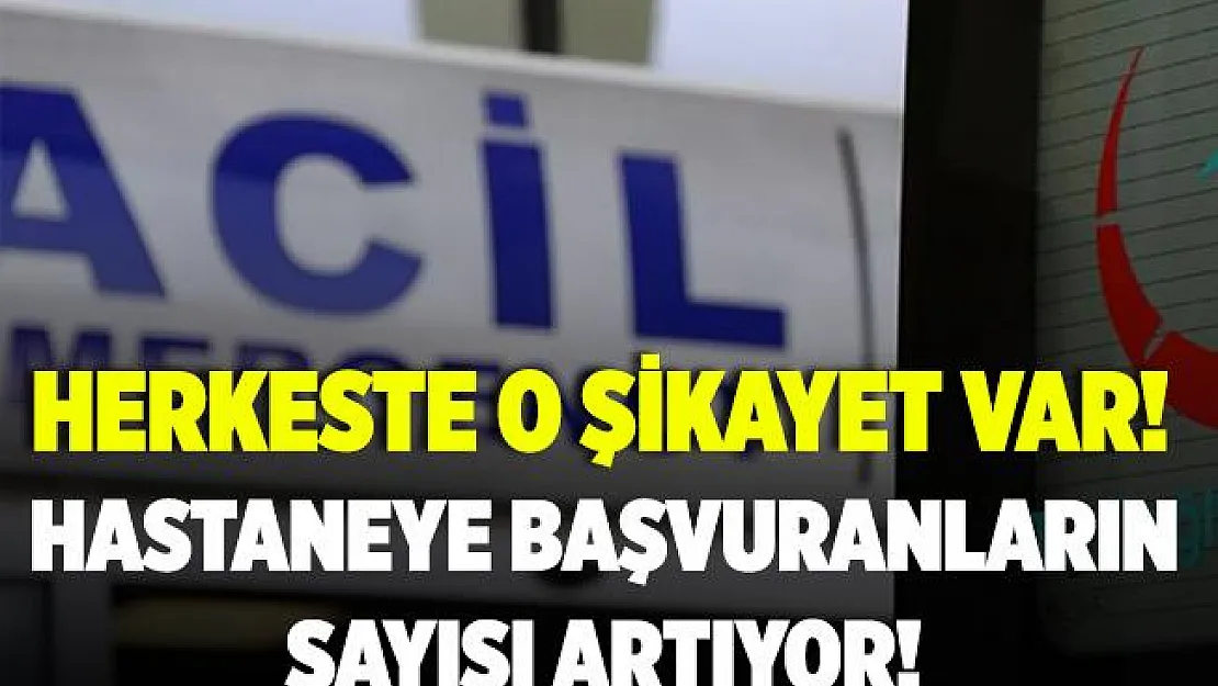 Son dönemlerde hastaneye başvuranların sayısında büyük artış! Herkeste o şikayet..