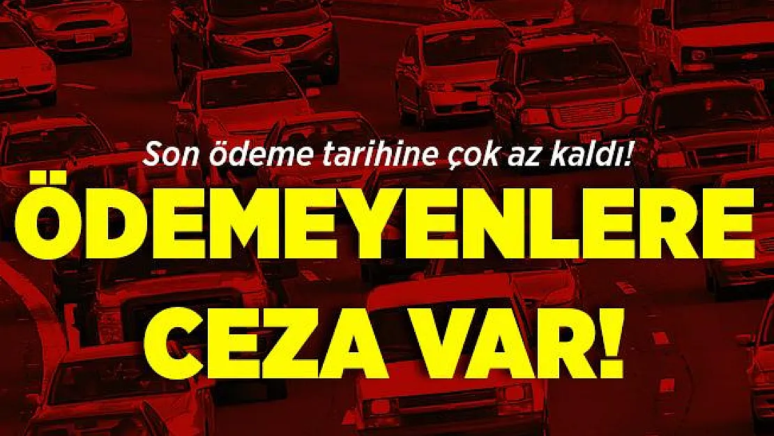 Son ödeme tarihine çok az bir zaman kaldı! Ödemeyen yandı! Cezası var!