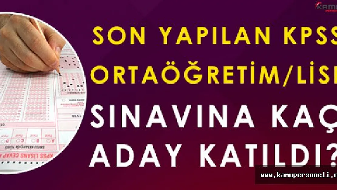 Son Yapılan KPSS Ortaöğretim/Lise Sınavına Kaç Kişi Katıldı?