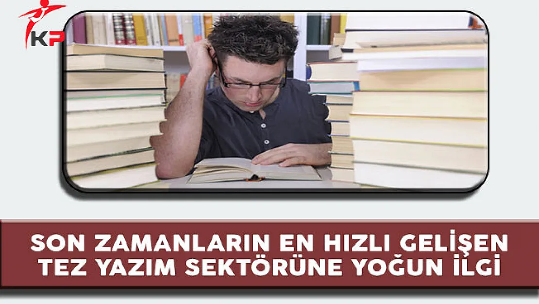 Son Zamanların En Hızlı Gelişen Tez Yazım Sektörü'ne Yoğun İlgi
