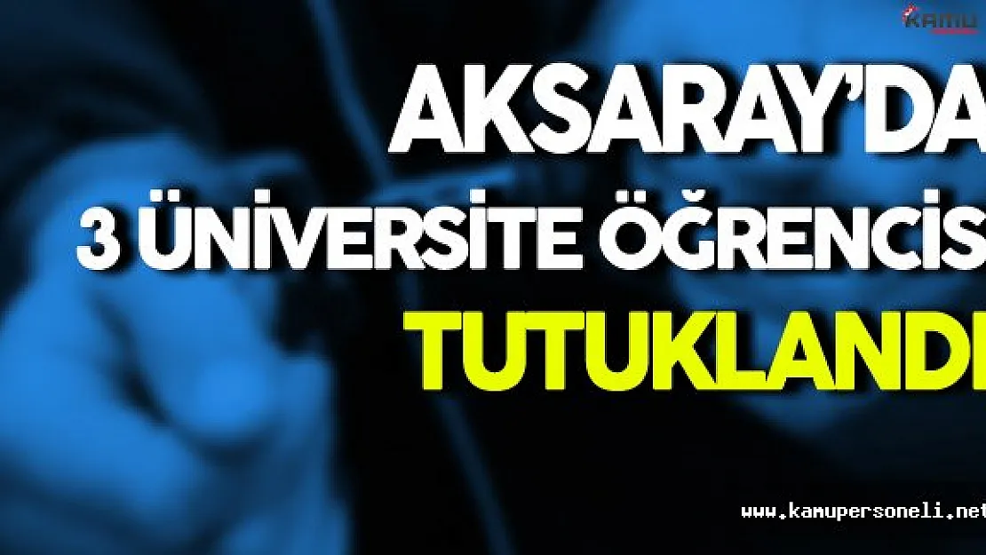 Soruşturma Kapsamında Gözaltına Alınan 5 Öğrenciden 3'ü Tutuklandı