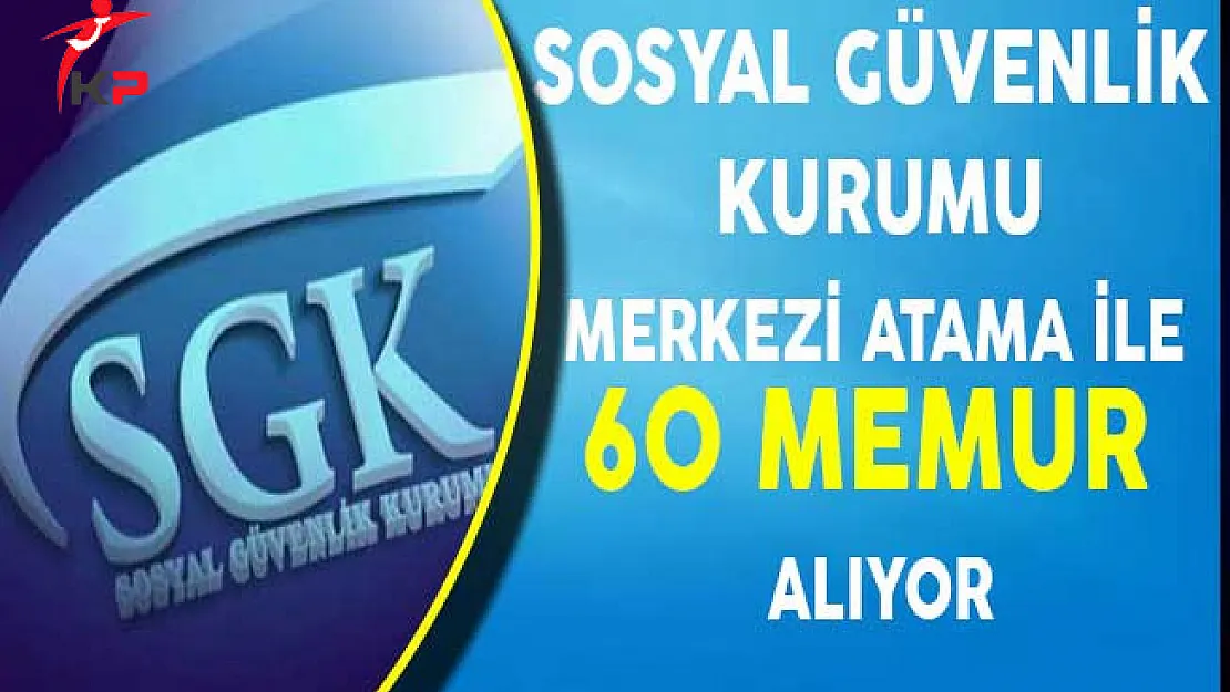 Sosyal Güvenlik Kurumu Merkezi Atama İle 60 Memur Alıyor