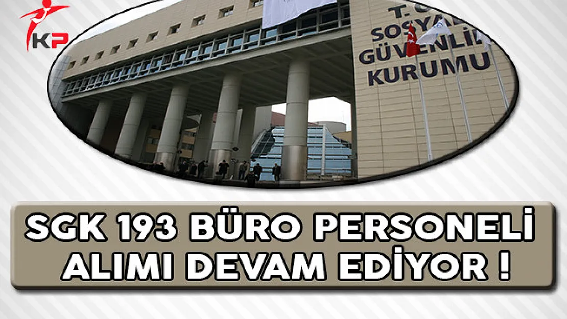 Sosyal Güvenlik Kurumu (SGK) 193 Büro Personeli Alımı Başvuruları Devam Ediyor !