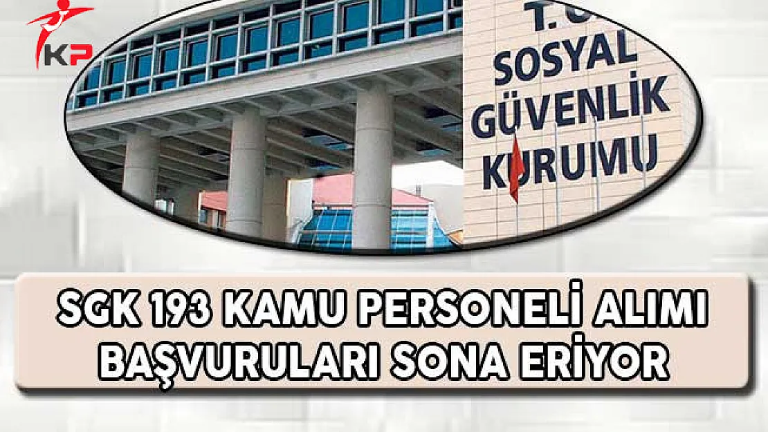 Sosyal Güvenlik Kurumu (SGK) 193 Kamu Personeli Alımı Başvuruları Sona Eriyor