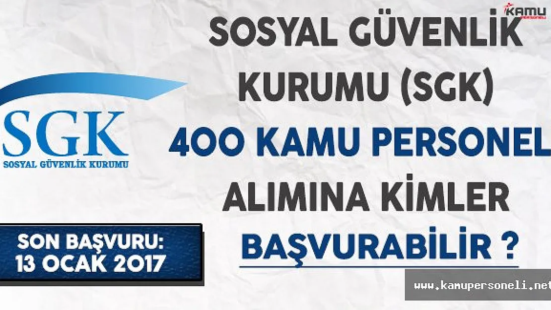 Sosyal Güvenlik Kurumu (SGK) 400 Kamu Personeli Alımına Kimler Başvurabilir ?