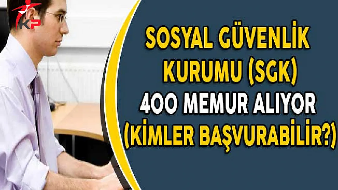Sosyal Güvenlik Kurumu (SGK) 400 Memur Alıyor! (Kimler Başvurabilir?)