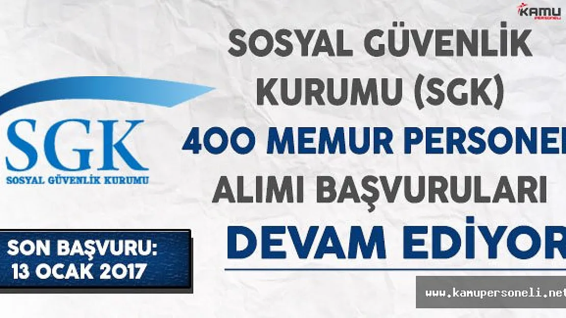 Sosyal Güvenlik Kurumu (SGK) 400 Memur Personel Alımı Başvuruları Devam Ediyor