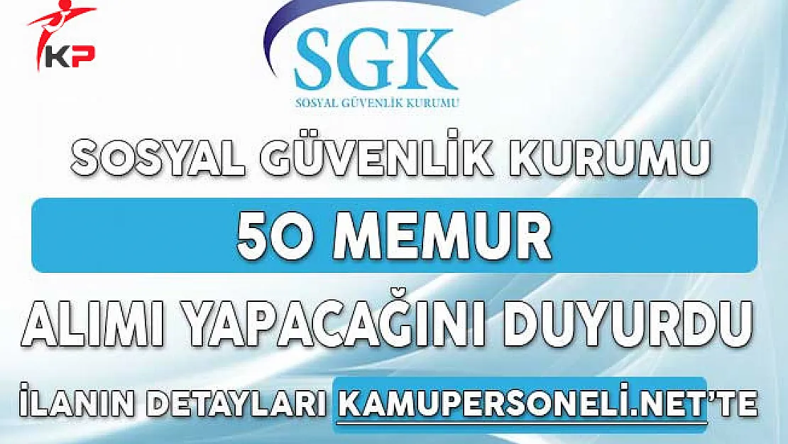Sosyal Güvenlik Kurumu (SGK) 50 Memur Alımı Yapacağını Duyurdu