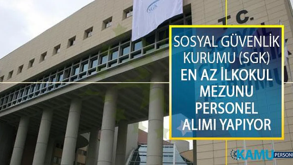 Sosyal Güvenlik Kurumu (SGK) İŞKUR İle En Az İlkokul Mezunu 65 Personel Alımı Yapıyor!