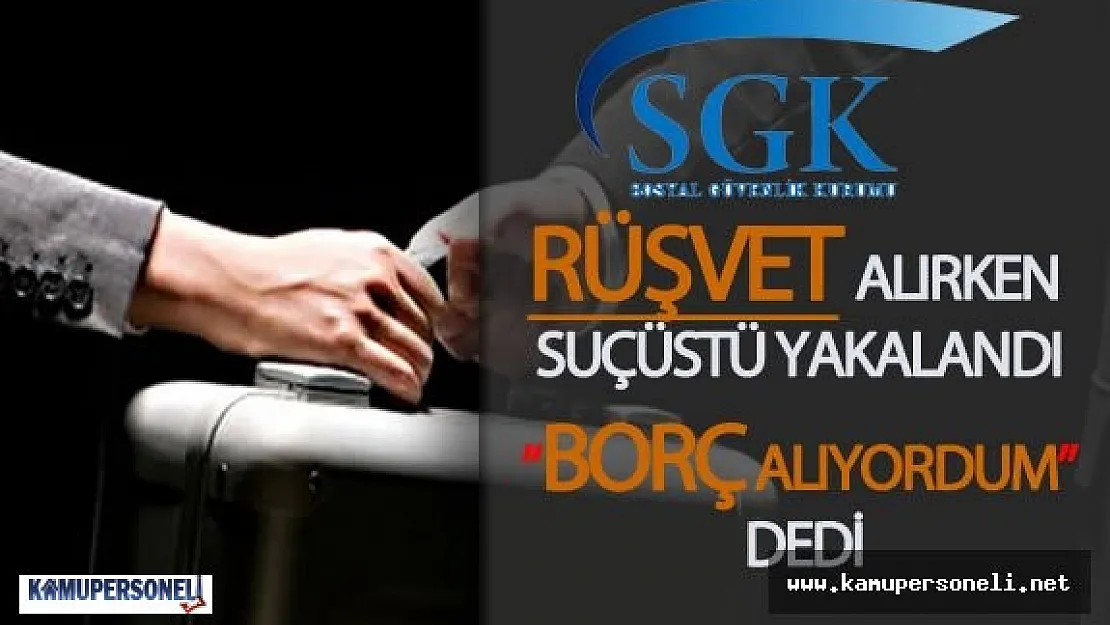Sosyal Güvenlik Kurumu (SGK) Rüşvet Skandalı İle Çalkalandı ( SGK Müfettişi Suç Üstü Yakalandı! )