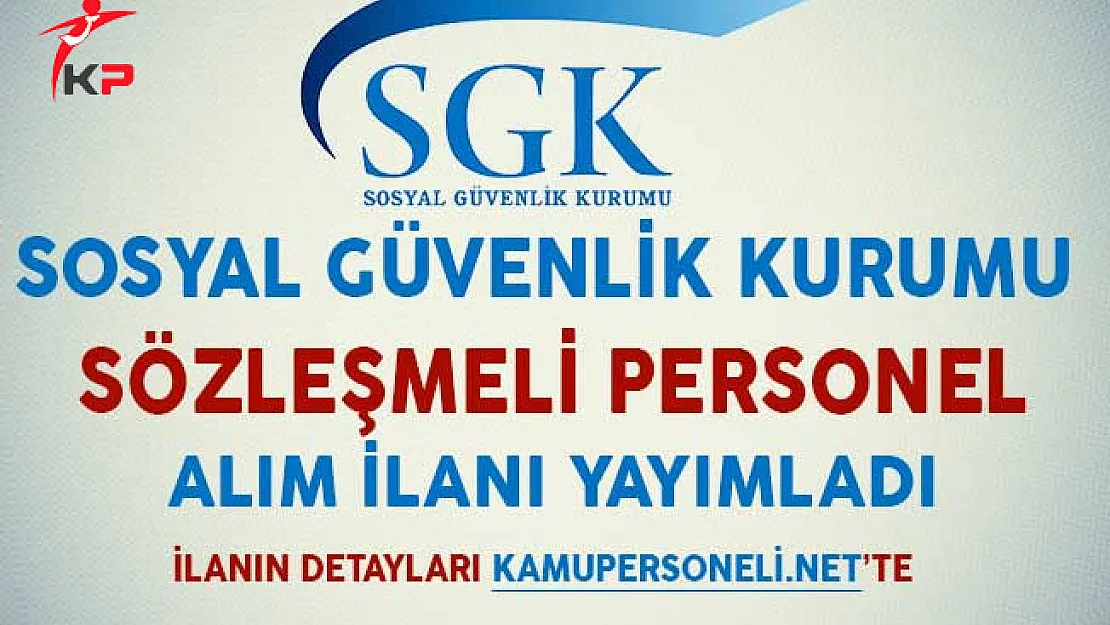 Sosyal Güvenlik Kurumu (SGK) Sözleşmeli Personel Alım İlanı Yayımladı