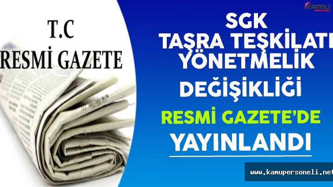 Sosyal Güvenlik Kurumu (SGK)  Taşra Teşkilatı Yönetmeliği Değişti !