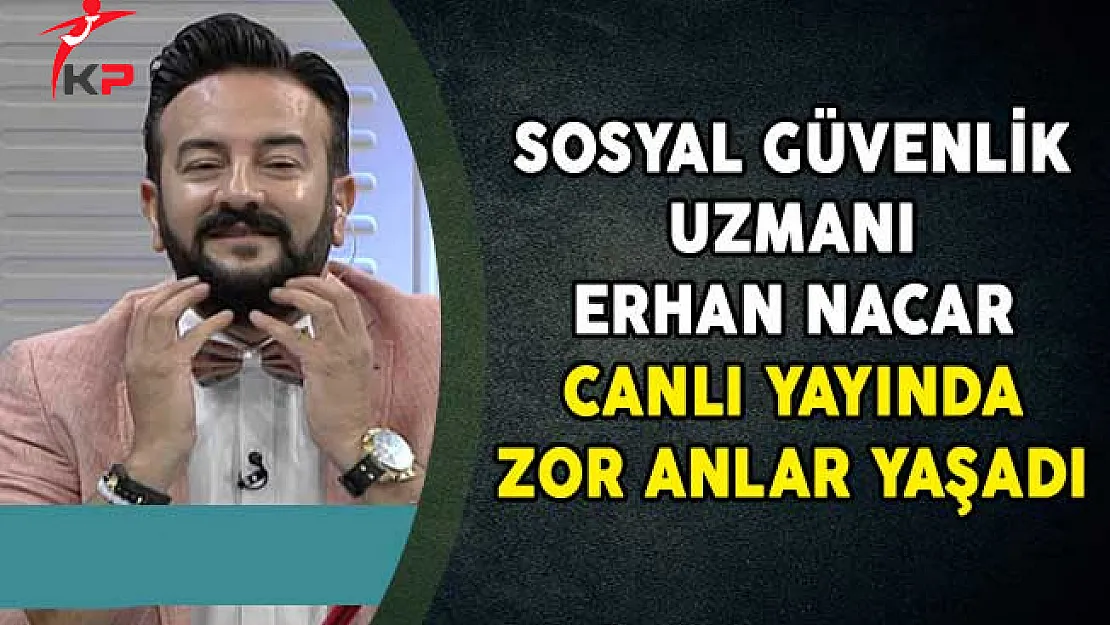 Sosyal Güvenlik Uzmanı Erhan Nacar Canlı Yayında Zor Anlar Yaşadı
