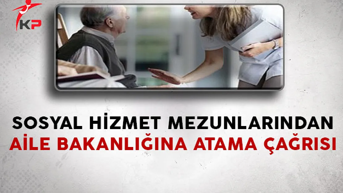 Sosyal Hizmet Mezunlarından Aile Bakanlığına Atama Çağrısı