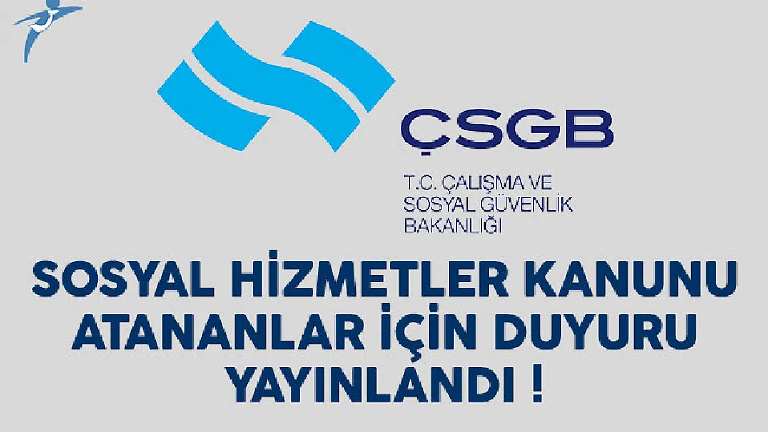 Sosyal Hizmetler Kanunu kapsamında Çalışma Bakanlığı'na (ÇSGB) atananlar için duyuru