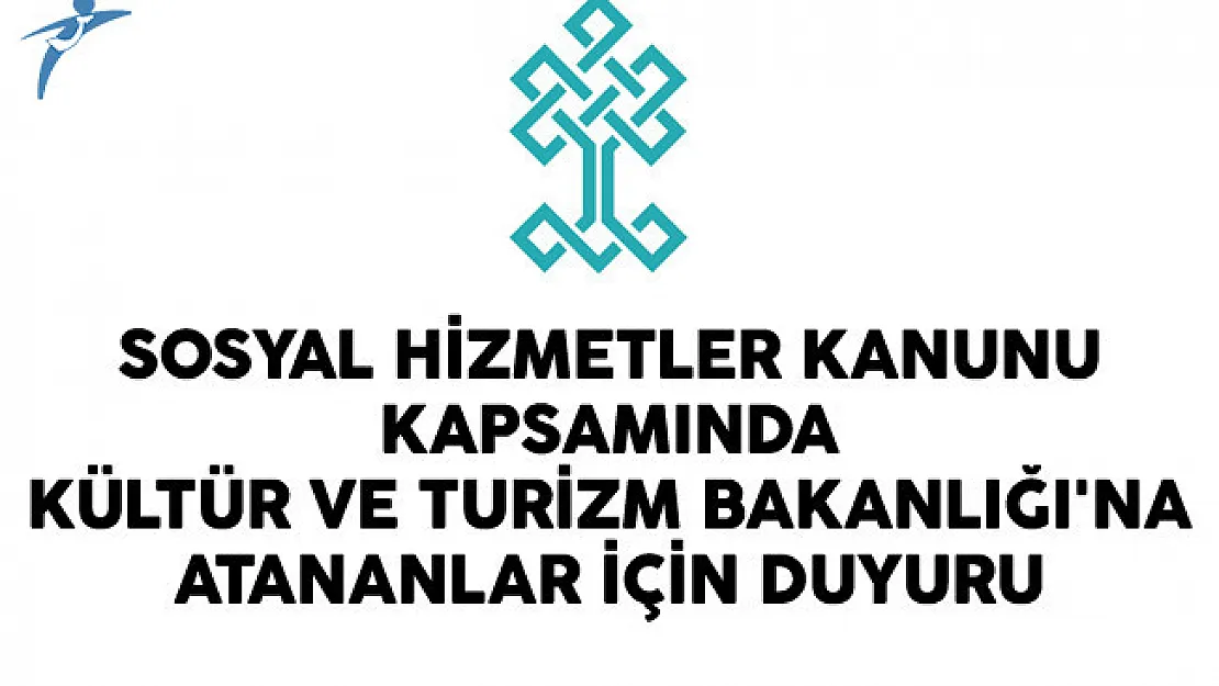 Sosyal Hizmetler Kanunu kapsamında Kültür ve Turizm Bakanlığı'na Atananlar İçin Duyuru