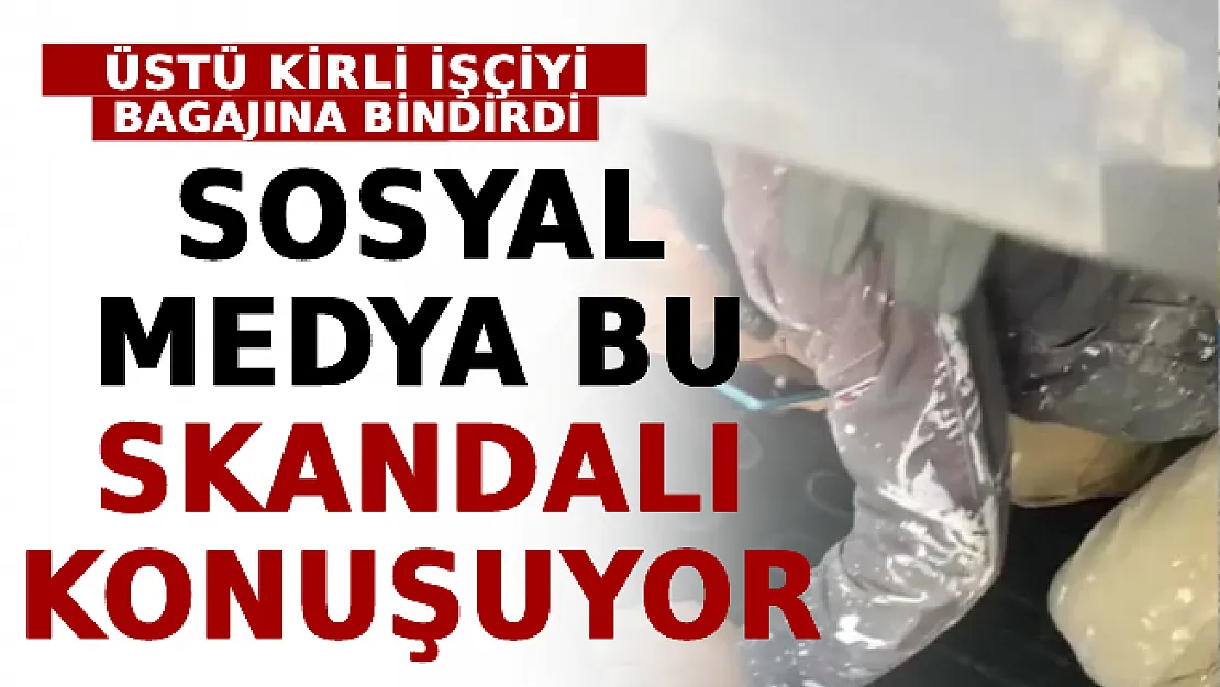 Sosyal Medya Bu Skandalı Konuşuyor! Üstü Kirli İşçiyi Bagajına Bindirdi