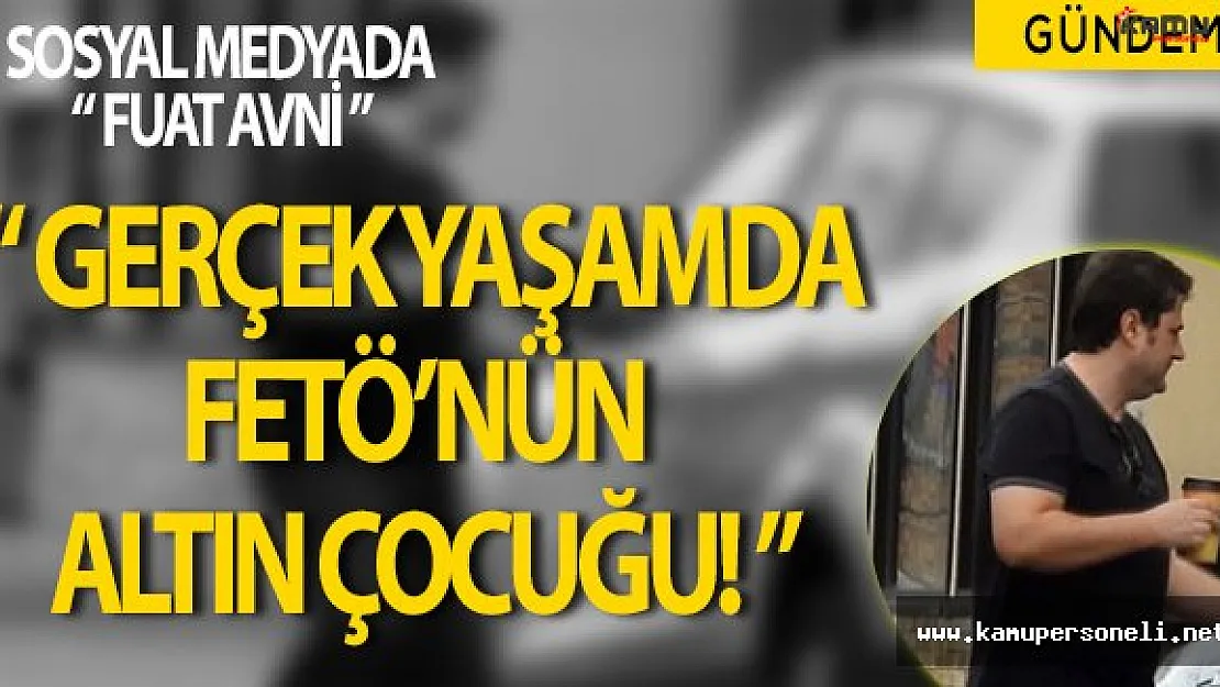 Sosyal Medya' da Fuat Avni, Gerçek Yaşamında FETÖ' nün Altın Çocuğu!