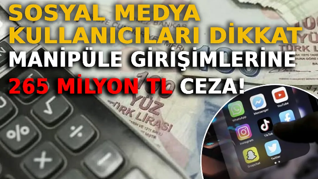 Sosyal Medya Kullanıcıları Dikkat: Manipüle Girişimlerine 265 Milyon TL Ceza!