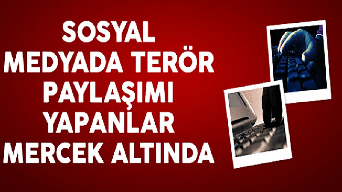 Sosyal Medyada Terör Paylaşımlarını Yapanlar Mercek Altında
