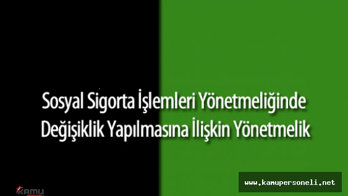 Sosyal Sigorta İşlemleri Yönetmeliğinde Değişiklik Yapılmasına İlişkin Yönetmelik Resmi Gazete'de Yayımlandı