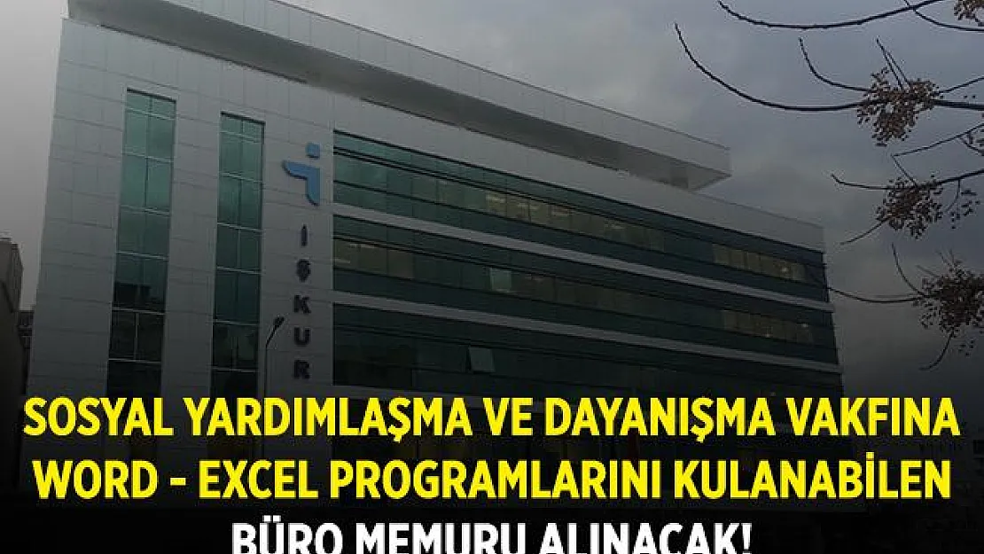 Sosyal Yardımlaşma ve Dayanışma Vakfı'na büro memuru alınıyor! Word - Excel programlarını kullanabilen adaylar başvurabilir!