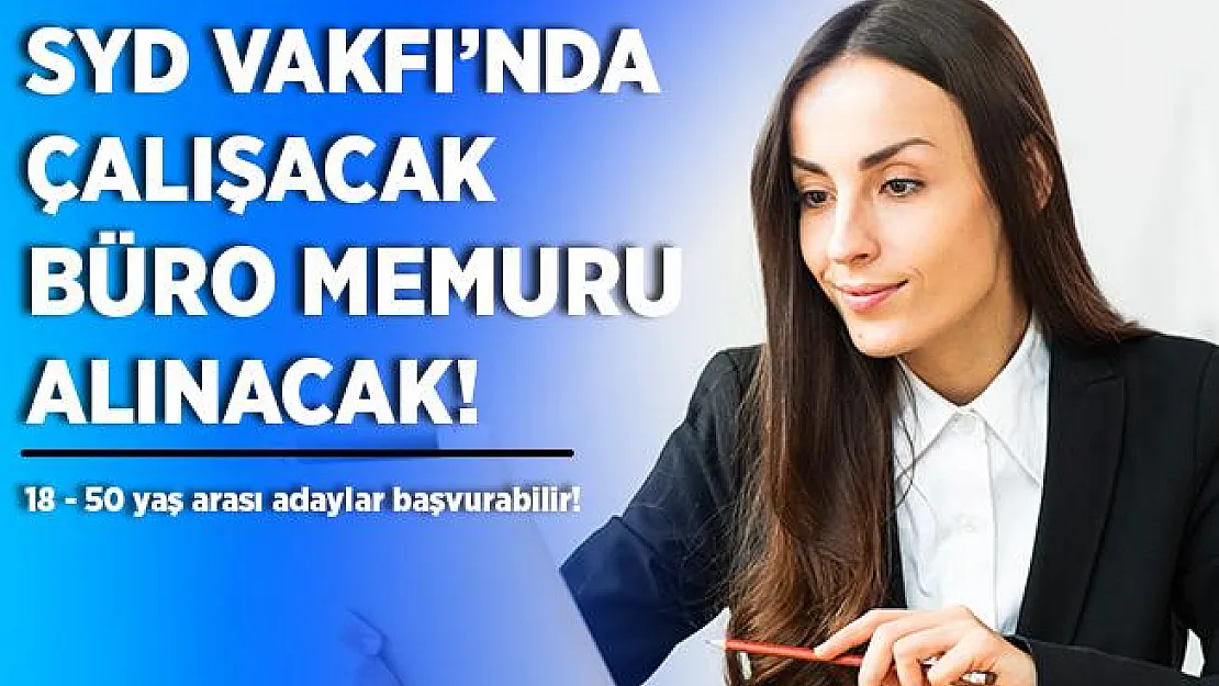 Sosyal Yardımlaşma ve Dayanışma Vakfı'nda çalışacak büro memuru aranıyor! 18- 50 yaş arasındaki adaylar başvurabilir!
