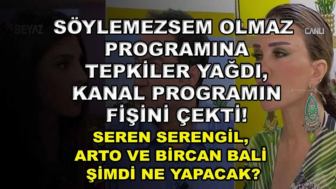 Söylemezsem Olmaz programına tepkiler yağdı, kanal programın fişini çekti! Seren Serengil, Arto ve Bircan Bali şimdi ne yapacak?