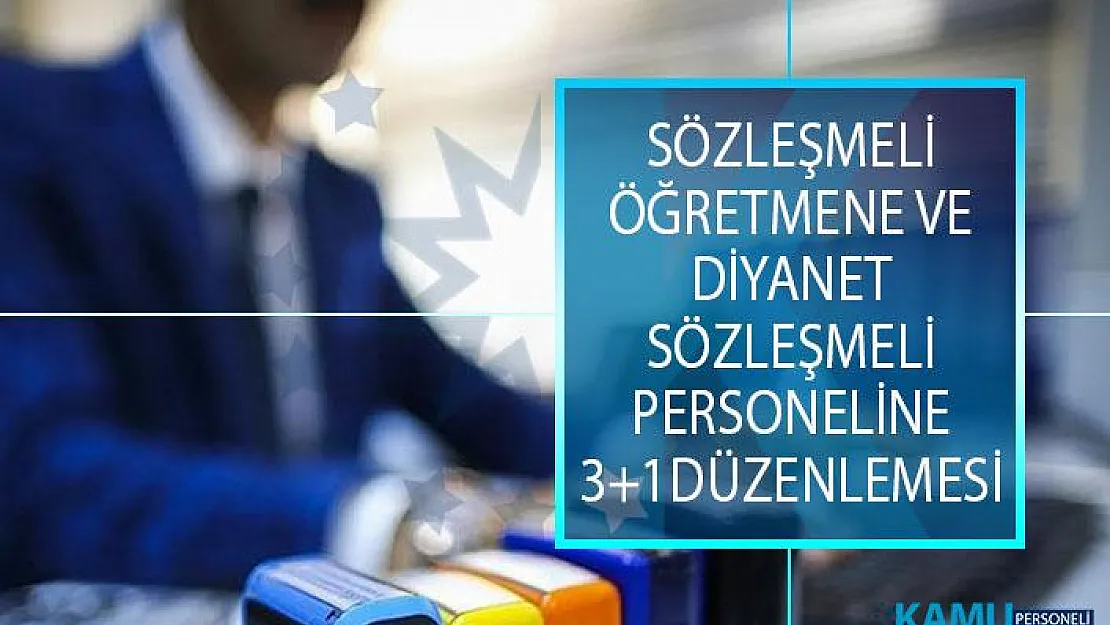 Sözleşmeli Öğretmene ve Diyanet İşleri Başkanlığının Sözleşmeli Personellerine 3+1 Düzenlemesi Getiriliyor!