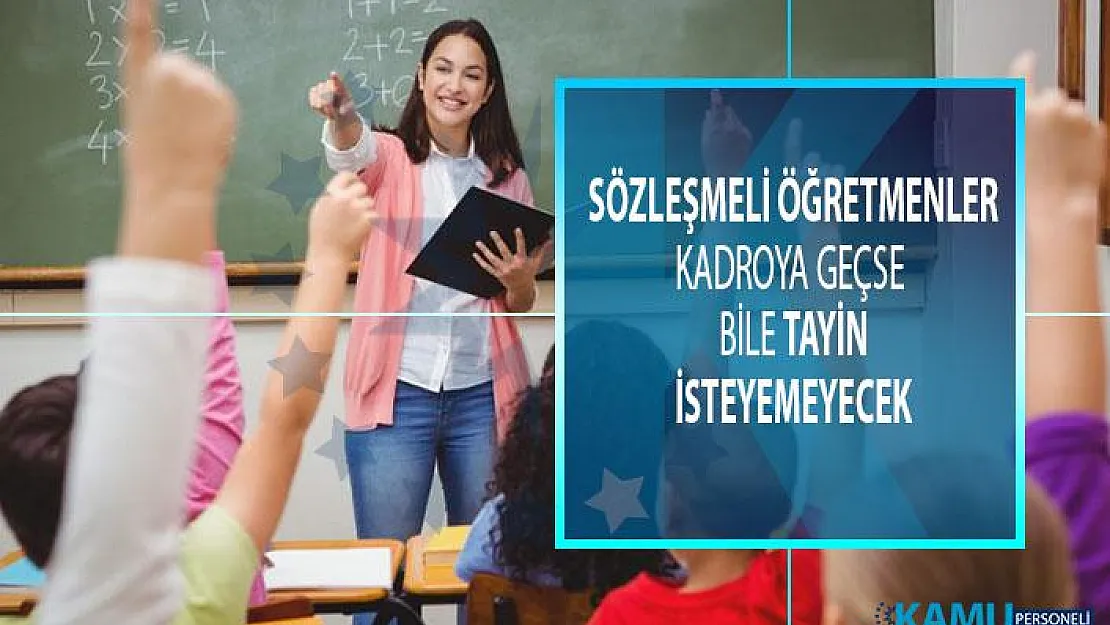 Sözleşmeli öğretmenler, kadroya geçse bile, tayin isteyemeyecek!