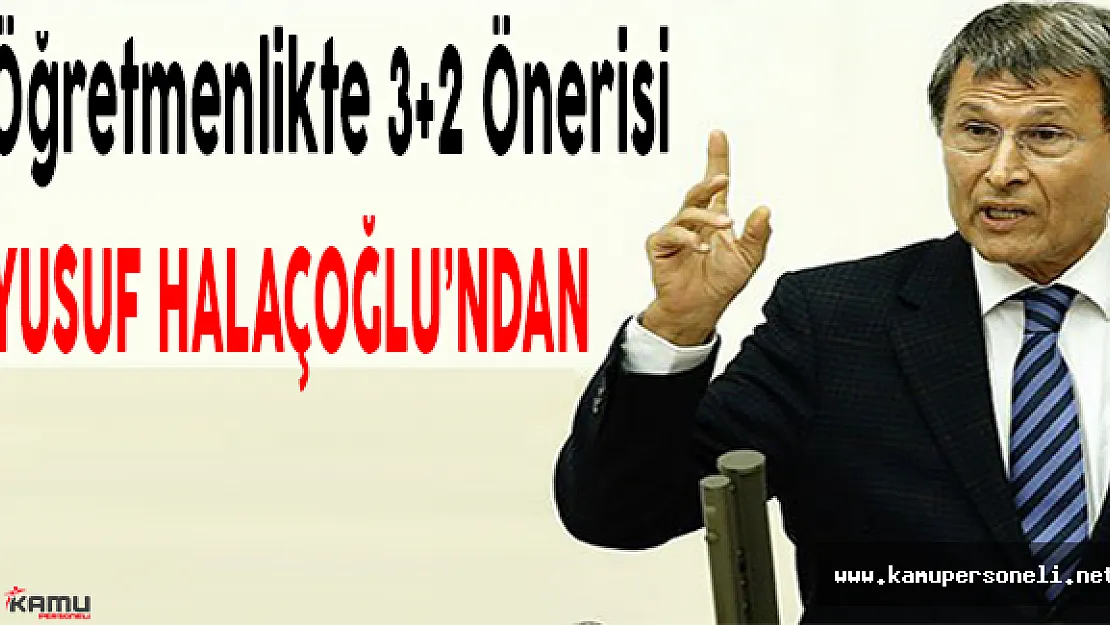 Sözleşmeli Öğretmenlikte 3+2 Önerisi Yusuf Halaçoğlu'ndan Geldi