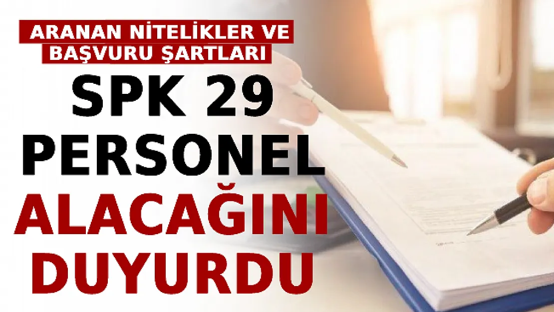 SPK 29 Personel Alacağını Duyurdu! İşte Aranan Nitelikler Ve Başvuru Şartları