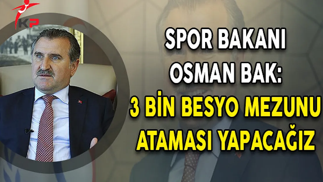 Spor Bakanı Osman Bak: 3 Bin BESYO Mezunu Ataması Yapacağız