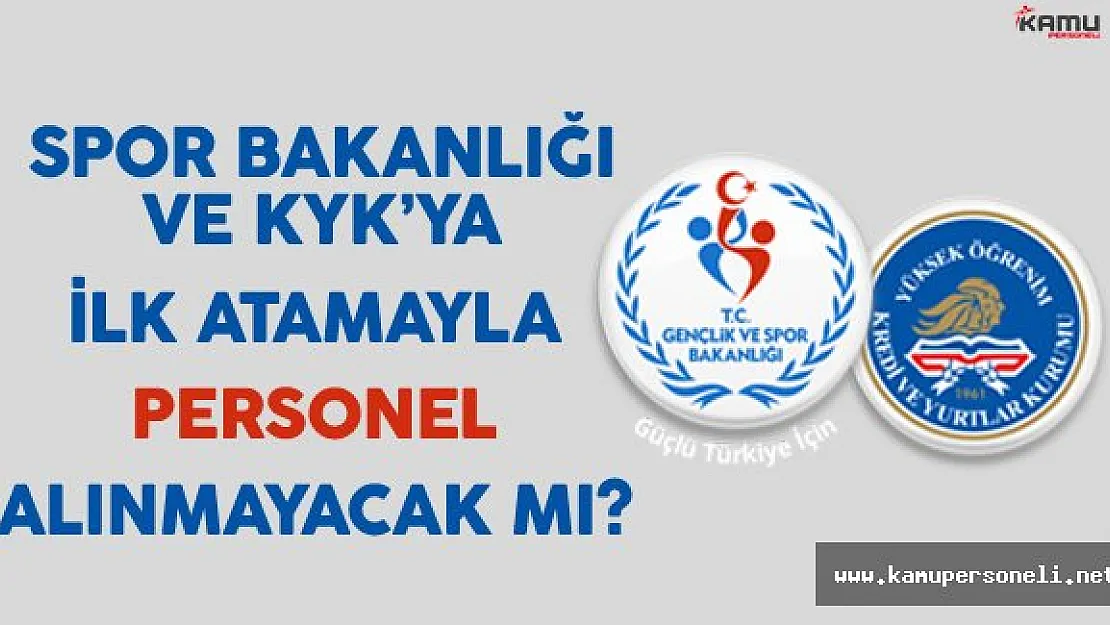 Spor Bakanlığı ve KYK'ya İlk Atamayla Personel Alınmayacak Mı?