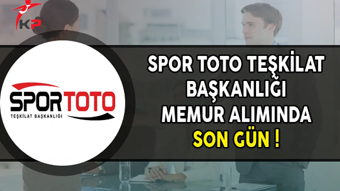 Spor Toto Teşkilat Başkanlığı Memur Alımı Başvurularında Son Gün