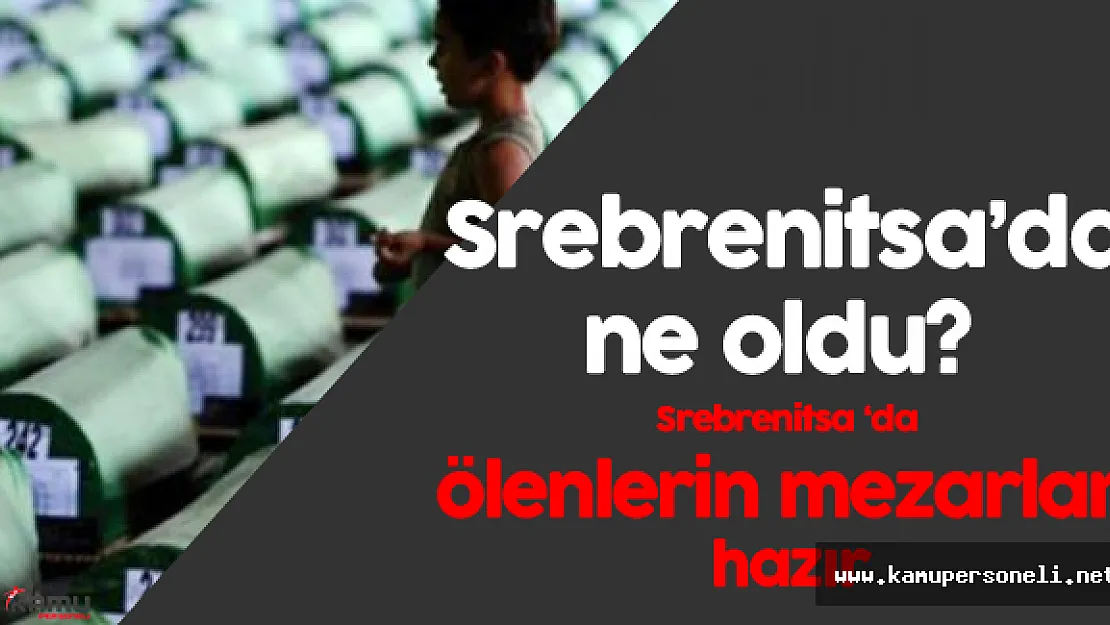 Srebrenitsa Katliamına Kurban Gidenlerin Mezarları Hazır - Srebrenitsa'da ne oldu?