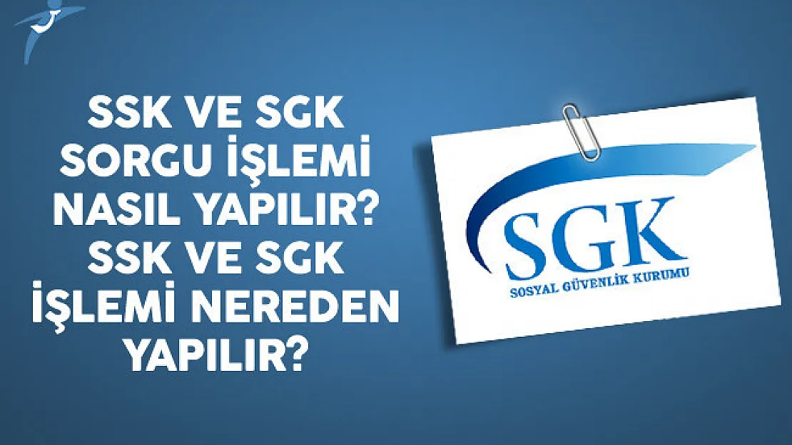 SSK Ve SGK Sorgu İşlemi Nasıl Yapılır? SSK Ve SGK İşlemi Nereden Yapılır?
