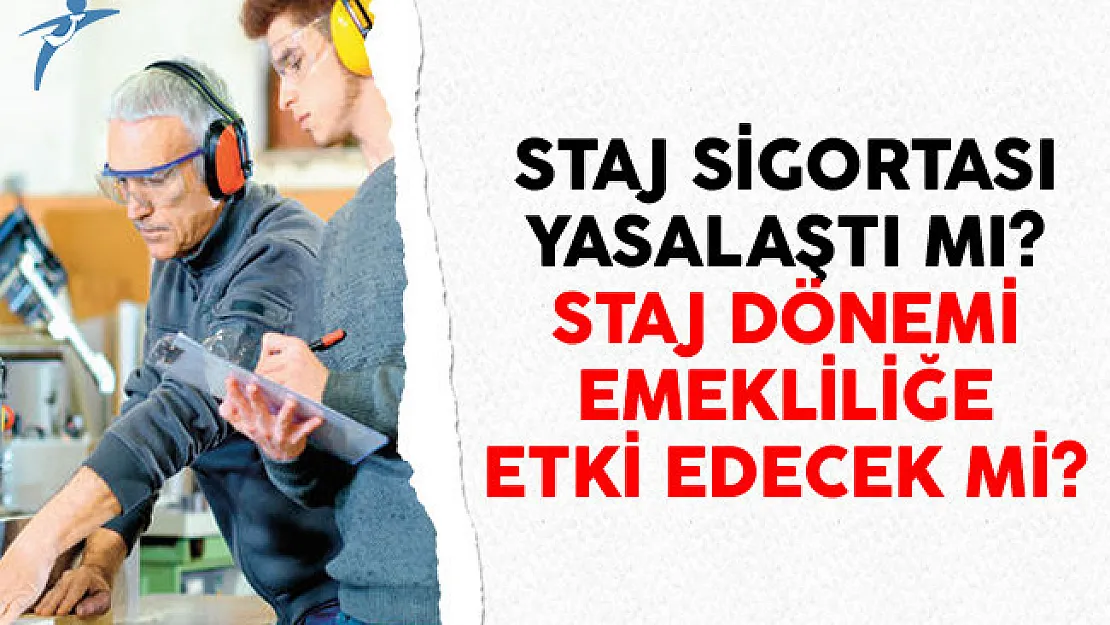 Staj Sigortası Yasalaştı Mı? Staj Dönemi Emekliliğe Etki Edecek Mi?