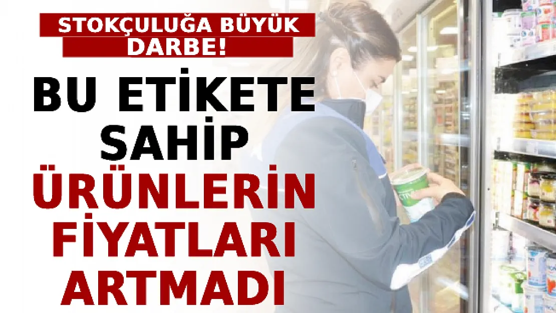 Stokçuluğa Büyük Darbe: Bu Etikete Sahip Ürünlerin Fiyatları Artmadı