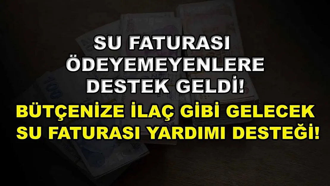 Su Faturası Ödeyemeyenlere Destek Geldi! Bütçenize İlaç Gibi Gelecek Su Faturası Yardımı Desteği!