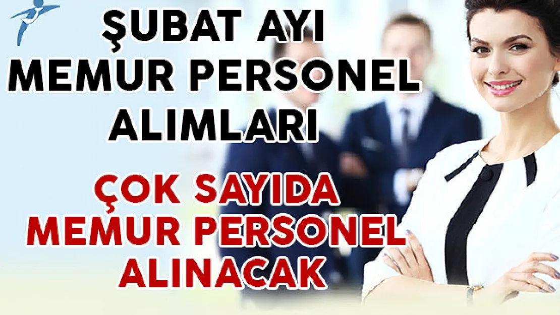 Şubat 2017 Memur Alım İlanları (KPSS'li, KPSS'siz , Lisans, Önlisans, Lise)