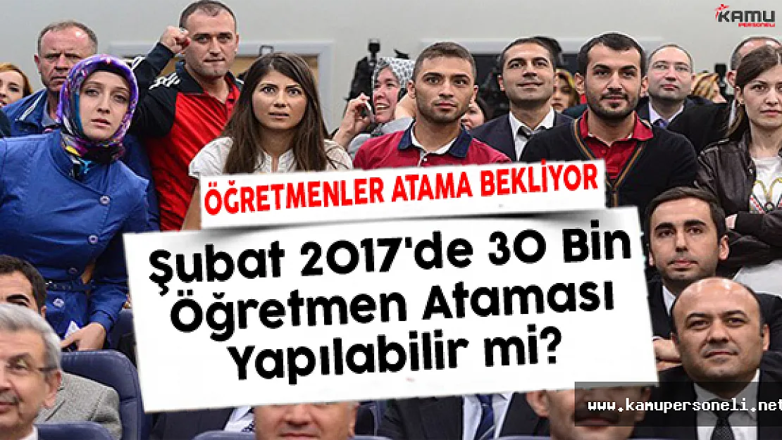 Şubat 2017'de 30 Bin Öğretmen Ataması Yapılabilir mi?