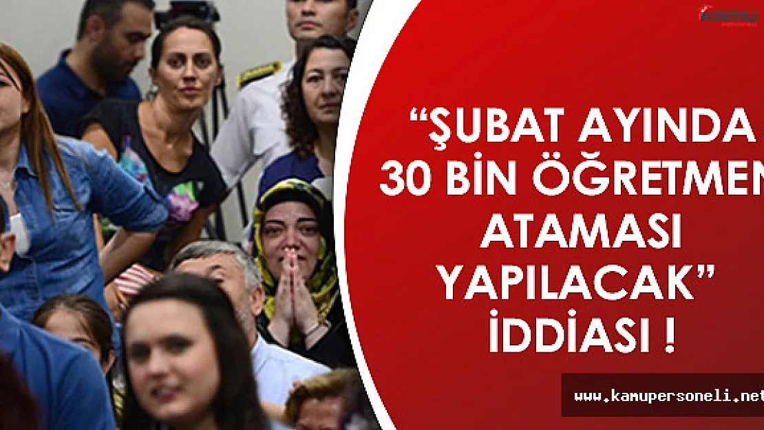Şubat Ayında 30 Bin Atama Yapılacak İddiası!