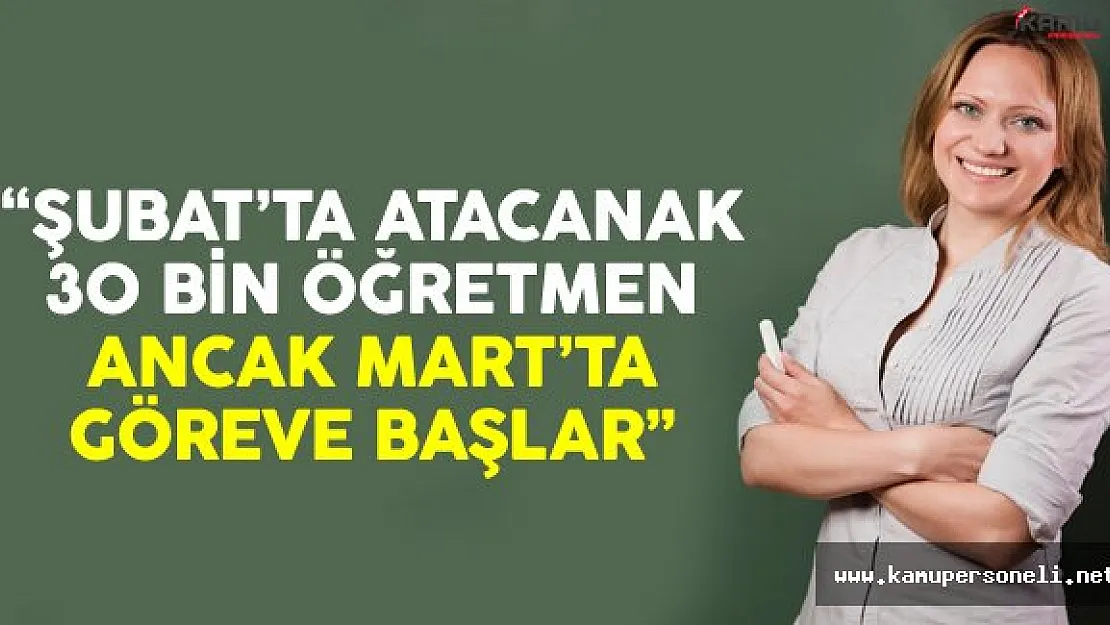 Şubat'ta Atanacak 30 Bin Öğretmen Ancak Mart'ta Göreve Başlar